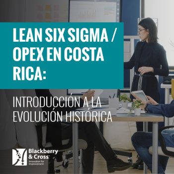 LEAN Six Sigma / OpEx en Costa Rica: Introducción a la Evolución Histórica